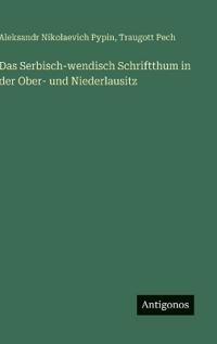 Das Serbisch-wendisch Schriftthum in der Ober- und Niederlausitz
