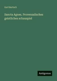 Sancta Agnes. Provenzalisches geistliches schauspiel