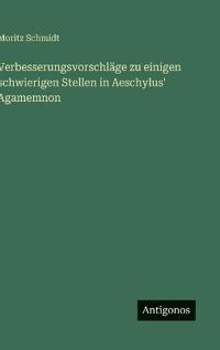 Verbesserungsvorschläge zu einigen schwierigen Stellen in Aeschylus' Agamemnon
