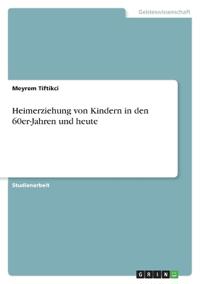 Heimerziehung von Kindern in den 60er-Jahren und heute