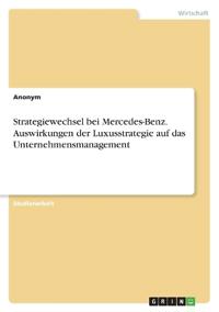 Strategiewechsel bei Mercedes-Benz. Auswirkungen der Luxusstrategie auf das  Unternehmensmanagement