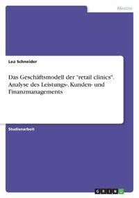Das Geschäftsmodell der "retail clinics". Analyse des Leistungs-, Kunden- und Finanzmanagements