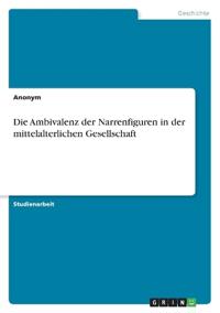 Die Ambivalenz der Narrenfiguren in der mittelalterlichen Gesellschaft