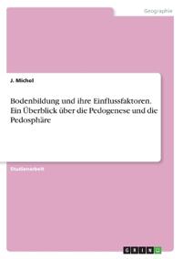 Bodenbildung und ihre Einflussfaktoren. Ein Überblick über die Pedogenese und die Pedosphäre