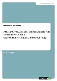 Partizipative Kunst als Transzendierung von Konventionen. Eine theoretisch-systematische Betrachtung