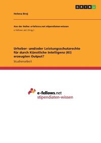 Urheber‐ und/oder Leistungsschutzrechte für durch Künstliche Intelligenz (KI) erzeugten Output?