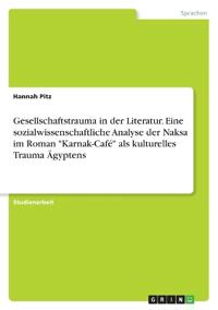 Gesellschaftstrauma in der Literatur. Eine sozialwissenschaftliche Analyse der Naksa im Roman "Karnak-Café" als kulturelles Trauma Ägyptens