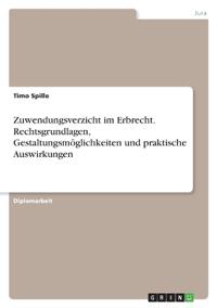 Zuwendungsverzicht im Erbrecht. Rechtsgrundlagen, Gestaltungsmöglichkeiten und praktische Auswirkungen