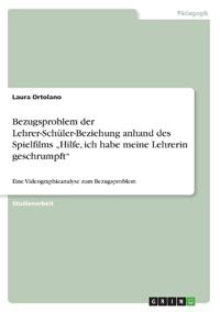 Bezugsproblem der Lehrer-Schüler-Beziehung anhand des Spielfilms "Hilfe, ich habe meine Lehrerin geschrumpft"