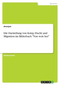 Die Darstellung von Krieg, Flucht und Migration im Bilderbuch "Von weit her"