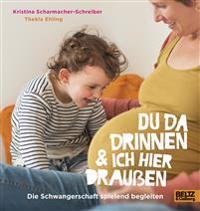 Du da drinnen und ich hier draußen. Die Schwangerschaft spielend begleiten