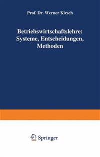 Betriebswirtschaftslehre: Systeme, Entscheidungen, Methoden