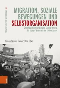 Migration, Soziale Bewegungen Und Selbstorganisation: Gewerkschaftliche Und Urbane Kampfe Von Und Fur Migrant*innen Seit Den 1960er Jahren