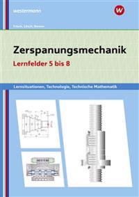 Zerspanungsmechanik Lernsituationen, Technologie, Technische Mathematik. Lernfelder 5-8