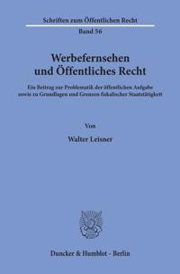 Werbefernsehen Und Offentliches Recht: Ein Beitrag Zur Problematik Der Offentlichen Aufgabe Sowie Zu Grundlagen Und Grenzen Fiskalischer Staatstatigke