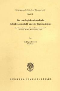 Die Ontologisch-Aristotelische Politikwissenschaft Und Der Rationalismus: Eine Untersuchung Des Politischen Denkens Aristoteles', Descartes', Hobbes',