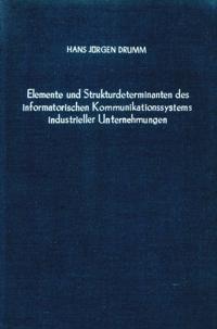 Elemente Und Strukturdeterminanten Des Informatorischen Kommunikationssystems Industrieller Unternehmungen: Eine Moglichkeitsanalyse Aus Der Sicht Der