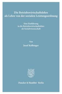 Die Betriebswirtschaftslehre ALS Lehre Von Der Sozialen Leistungsordnung: Eine Einfuhrung in Die Betriebswirtschaftslehre ALS Sozialwissenschaft