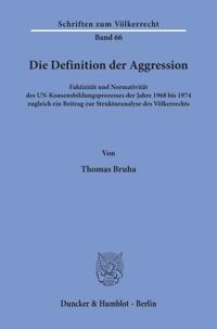 Die Definition Der Aggression: Faktizitat Und Normativitat Des Un-Konsensbildungsprozesses Der Jahre 1968 Bis 1974. Zugleich Ein Beitrag Zur Struktura