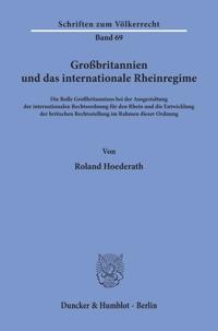 Grossbritannien Und Das Internationale Rheinregime: Die Rolle Grossbritanniens Bei Der Ausgestaltung Der Internationalen Rechtsordnung Fur Den Rhein U