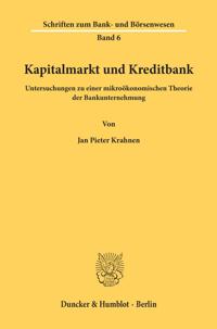 Kapitalmarkt Und Kreditbank: Untersuchungen Zu Einer Mikrookonomischen Theorie Der Bankunternehmung
