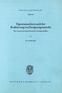 Eigentumsschutz Nach Der Realisierung Von Zueignungsunrecht: Eine Neuorientierung Im System Der Vermogensdelikte