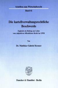Die Kartellverwaltungsrechtliche Beschwerde: Zugleich Ein Beitrag Zur Lehre Vom Subjektiven Offentlichen Recht Im Gwb