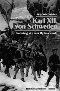Karl XII. Von Schweden: Ein Konig, Der Zum Mythos Wurde