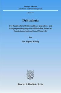 Drittschutz: Der Rechtsschutz Drittbetroffener Gegen Bau- Und Anlagengenehmigungen Im Offentlichen Baurecht, Immissionsschutzrecht Und Atomrecht