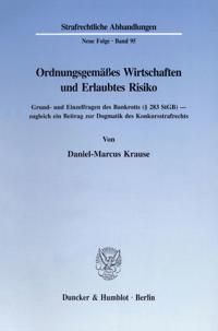 Ordnungsgemasses Wirtschaften Und Erlaubtes Risiko: Grund- Und Einzelfragen Des Bankrotts ( 283 Stgb) - Zugleich Ein Beitrag Zur Dogmatik Des Konkurss