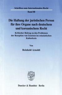 Die Haftung Der Juristischen Person Fur Ihre Organe Nach Deutschem Und Koreanischem Recht: Kritischer Beitrag Zu Den Problemen Der Rezeption Von Geset