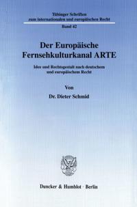 Der Europaische Fernsehkulturkanal Arte: Idee Und Rechtsgestalt Nach Deutschem Und Europaischem Recht