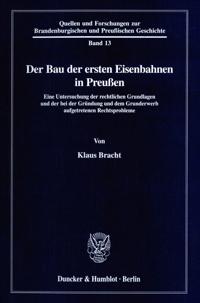 Der Bau Der Ersten Eisenbahnen in Preussen: Eine Untersuchung Der Rechtlichen Grundlagen Und Der Bei Der Grundung Und Dem Grunderwerb Aufgetretenen Re