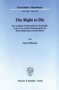 The Right to Die: Die Rechtliche Problematik Der Sterbehilfe in Den USA Und Ihre Bedeutung Fur Die Reformdiskussion in Deutschland