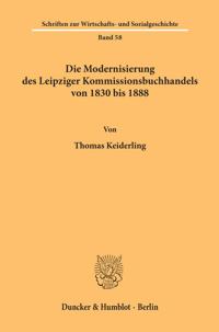 Die Modernisierung Des Leipziger Kommissionsbuchhandels Von 1830 Bis 1888