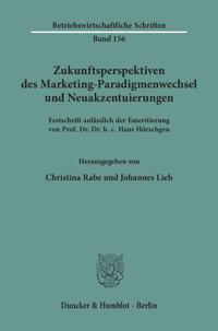 Zukunftsperspektiven Des Marketing-Paradigmenwechsel Und Neuakzentuierungen: Festschrift Anlasslich Der Emeritierung Von Prof. Dr. Dr. H. C. Hans Hors