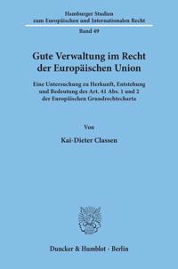 Gute Verwaltung Im Recht Der Europaischen Union: Eine Untersuchung Zu Herkunft, Entstehung Und Bedeutung Des Art. 41 Abs. 1 Und 2 Der Europaischen Gru