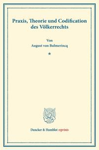 Praxis, Theorie und Codification des Völkerrechts.