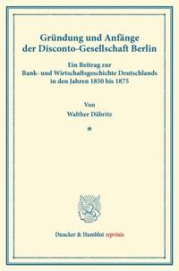 Gründung und Anfänge der Disconto-Gesellschaft Berlin.