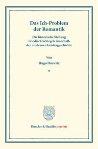 Das Ich-Problem Der Romantik: Die Historische Stellung Friedrich Schlegels Innerhalb Der Modernen Geistesgeschichte