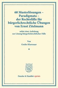 60 Musterlösungen – Paradigmata – der Rechtsfälle für bürgerlichrechtliche Übungen von Ernst Zitelmann