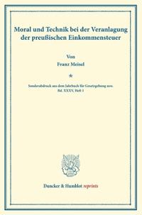 Moral Und Technik Bei Der Veranlagung Der Preussischen Einkommensteuer: (Sonderabdruck Aus Dem Jahrbuch Fur Gesetzgebung Usw. Bd. XXXV, Heft 1)