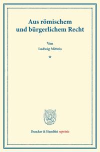 Aus Romischem Und Burgerlichem Recht: (aus Der Festschrift Der Leipziger Juristenfakultat Fur Dr. Adolf Wach)