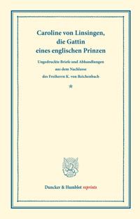 Caroline Von Linsingen, Die Gattin Eines Englischen Prinzen: Ungedruckte Briefe Und Abhandlungen Aus Dem Nachlasse Des Freiherrn K. Von Reichenbach. H