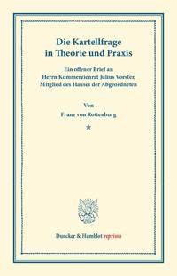 Die Kartellfrage in Theorie Und Praxis: Ein Offener Brief an Herrn Kommerzienrat Julius Vorster, Mitglied Des Hauses Der Abgeordneten