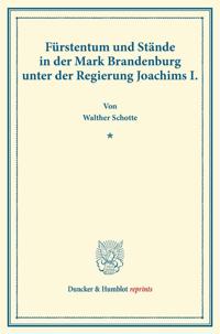 Furstentum Und Stande in Der Mark Brandenburg Unter Der Regierung Joachims I: (Veroffentlichungen Des Vereins Fur Geschichte Der Mark Brandenburg)