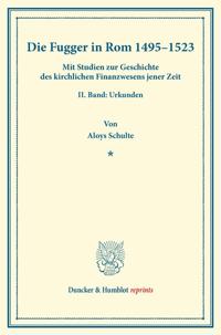 Die Fugger in ROM 1495-1523: Mit Studien Zur Geschichte Des Kirchlichen Finanzwesens Jener Zeit. II. Band: Urkunden