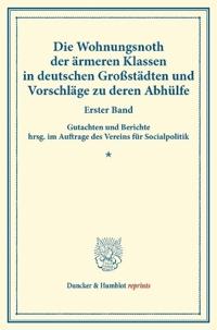 Die Wohnungsnoth Der Armeren Klassen in Deutschen Grossstadten Und Vorschlage Zu Deren Abhulfe: Erster Band. Gutachten Und Berichte Hrsg. Im Auftrage