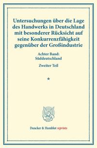 Untersuchungen Uber Die Lage Des Handwerks in Deutschland Mit Besonderer Rucksicht Auf Seine Konkurrenzfahigkeit Gegenuber Der Grossindustrie: Achter