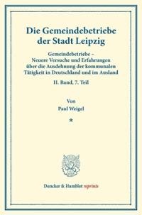 Die Gemeindebetriebe Der Stadt Leipzig: Gemeindebetriebe - Neuere Versuche Und Erfahrungen Uber Die Ausdehnung Der Kommunalen Tatigkeit in Deutschland